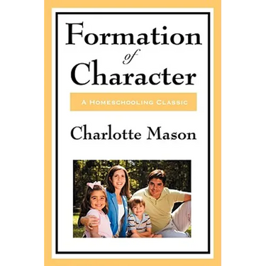 Formation of Character: Volume V of Charlotte Mason's Homeschooling Series