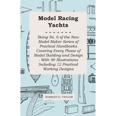 Model Racing Yachts - Being No. 6 of the New Model Maker Series of Practical Handbooks Covering Every Phase of Model Building and Design - With 90 Ill