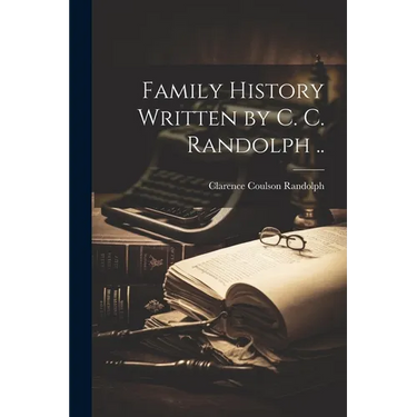 Family History Written by C. C. Randolph ..