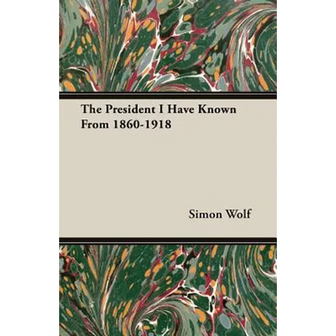 The President I Have Known From 1860-1918