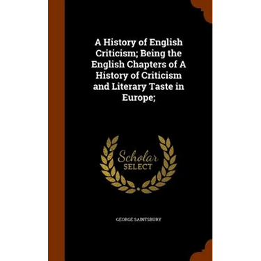 A History of English Criticism; Being the English Chapters of A History of Criticism and Literary Taste in Europe;