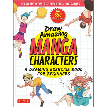 Draw Amazing Manga Characters: A Drawing Exercise Book for Beginners - Learn the Secrets of Japanese Illustrators (Learn 81 Poses; Over 850 Illustrati