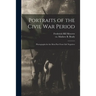 Portraits of the Civil War Period: Photographs for the Most Part From Life Negatives