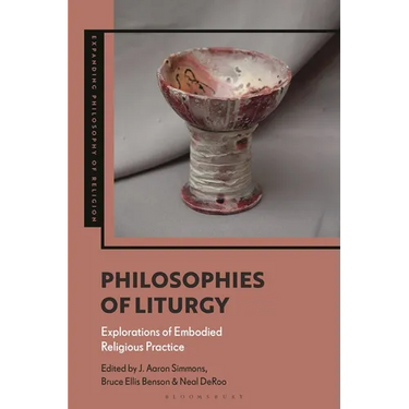 Philosophies of Liturgy: Explorations of Embodied Religious Practice