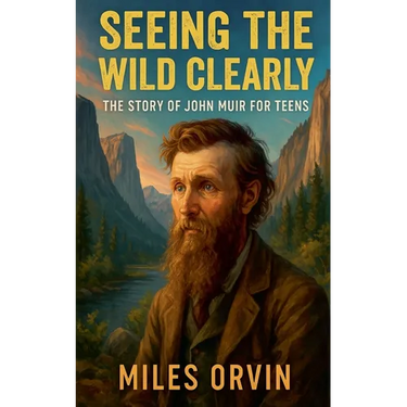 Seeing the Wild Clearly: The Story of John Muir For Teens