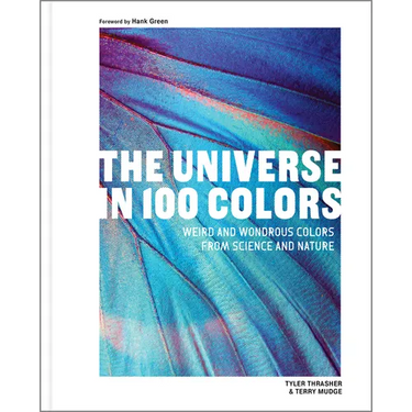 The Universe in 100 Colors: Weird and Wondrous Colors from Science and Nature