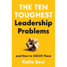 The Ten Toughest Leadership Problems: And How to Solve Them