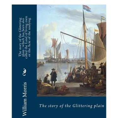 The story of the Glittering plain: which has been also called the Land of living men or the Acre of the undying. BY; William Morris: Fantasy novel
