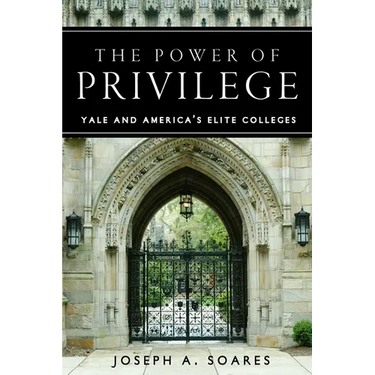 The Power of Privilege: Yale and America's Elite Colleges