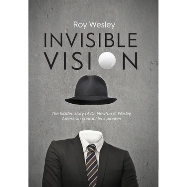Invisible Vision: The hidden story of Dr. Newton K. Wesley, American contact lens pioneer