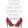 From the Grit Comes A Pearl: A Southern Woman's Imperfect Faith in Her God, in Herself, and in Her Humorous, Unique Outlook on Life's Stumbling Blocks