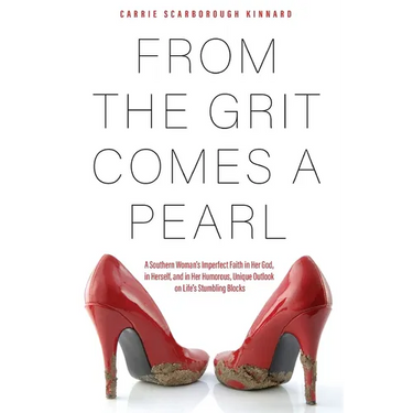 From the Grit Comes A Pearl: A Southern Woman's Imperfect Faith in Her God, in Herself, and in Her Humorous, Unique Outlook on Life's Stumbling Blocks