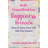 Self-Gamification Happiness Formula: How to Turn Your Life into Fun Games