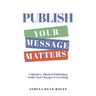 PUBLISH Your Message Matters: A Ministry-Minded Publishing Guide that Changes Everything