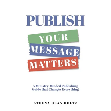 PUBLISH Your Message Matters: A Ministry-Minded Publishing Guide that Changes Everything