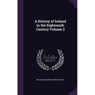 A History of Ireland in the Eighteenth Century Volume 2