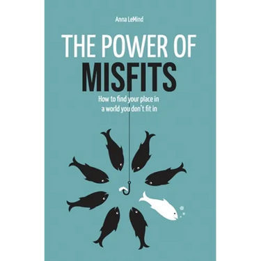 The Power of Misfits: How to Find Your Place in a World You Don't Fit In