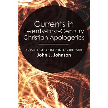 Currents in Twenty-First-Century Christian Apologetics: Challenges Confronting the Faith