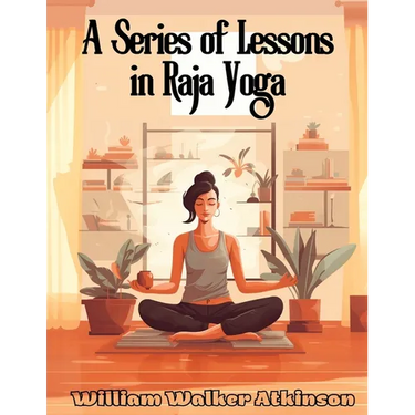 A Series of Lessons in Raja Yoga