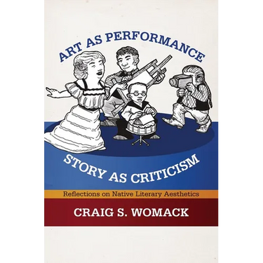 Art as Performance, Story as Criticism: Reflections on Native Literary Aesthetics