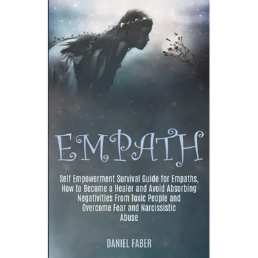 Empath: Self Empowerment Survival Guide for Empaths, How to Become a Healer and Avoid Absorbing Negativities From Toxic People and Overcome Fear and N