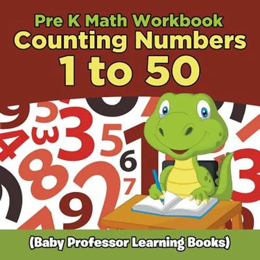 Pre K Math Workbook: Counting Numbers 1 to 50 (Baby Professor Learning Books)
