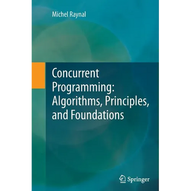Concurrent Programming: Algorithms, Principles, and Foundations