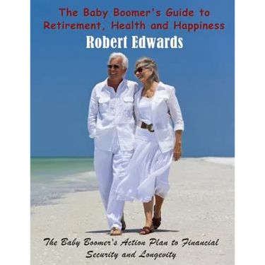 The Baby Boomer's Guide to Retirement, Health & Happiness: The Baby Boomer's Action Plan to Financial Security and Longevity