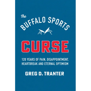 The Buffalo Sports Curse: 120 Years of Pain, Disappointment, Heartbreak and Eternal Optimism