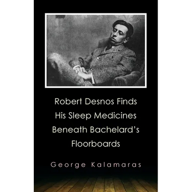 Robert Desnos Finds His Sleep Medicines Beneath Bachelard's Floorboards