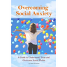 Overcoming Social Anxiety: A Guide to Understand, Treat, and Overcome Social Phobia