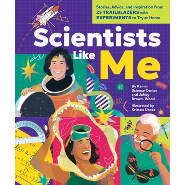 Scientists Like Me: Stories, Advice, and Inspiration from 25 Trailblazers with Experiments to Try at Home