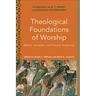 Theological Foundations of Worship: Biblical, Systematic, and Practical Perspectives