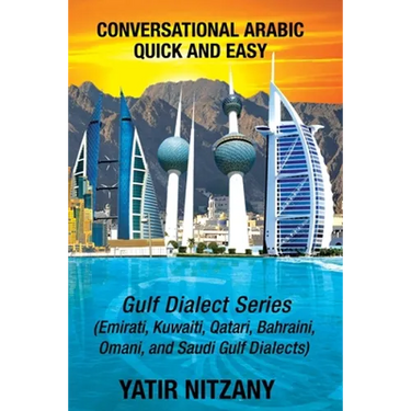 Conversational Arabic Quick and Easy: Gulf Series; Emirati, Saudi Gulf Dialect, Qatari, Kuwaiti, Bahraini, Omani Arabic Dialects