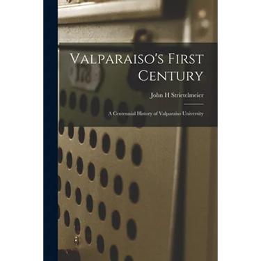 Valparaiso's First Century; a Centennial History of Valparaiso University