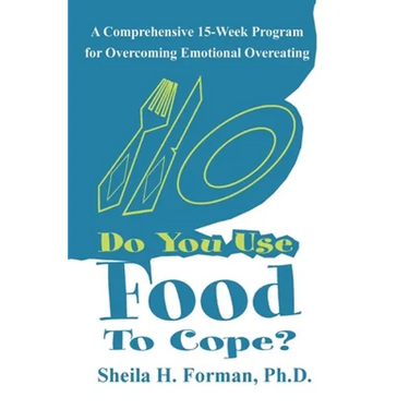 Do You Use Food To Cope?: A Comprehensive 15-Week Program for Overcoming Emotional Overeating