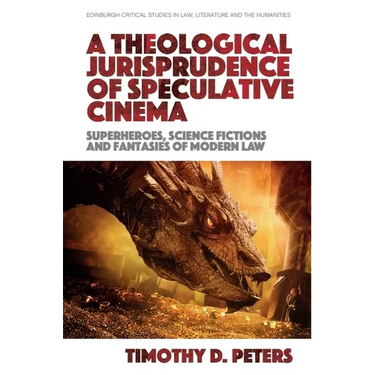 A Theological Jurisprudence of Speculative Cinema: Superheroes, Science Fictions and Fantasies of Modern Law