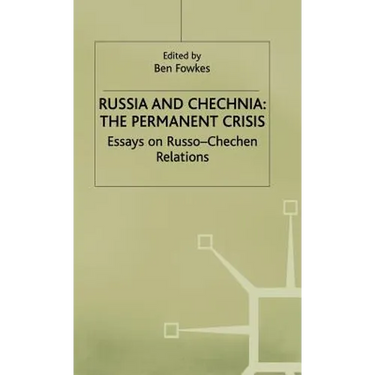 Russia and Chechnia: The Permanent Crisis: Essays on Russo-Chechen Relations