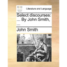 Select Discourses: ... by John Smith, ...