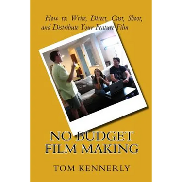 No Budget Film Making: How to Write, Direct, Cast, Shoot, and Distribute Your Feature Film
