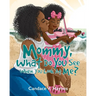 Mommy, What Do You See When You Look At Me?