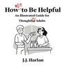 How Not to Be Helpful: An Illustrated Guide for Thoughtless Adults