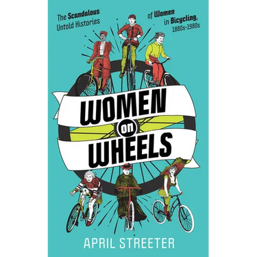 Women on Wheels: The Scandalous Untold Histories of Women in Bicycling