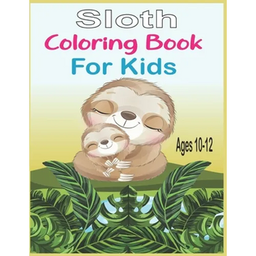 Sloth Coloring Book For Kids Ages 10-12: 40 cute unique sloth coloring pages
