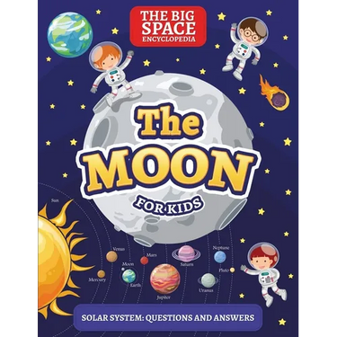 The Moon: The Big Space Encyclopedia for Kids. Solar System: Questions and Answers