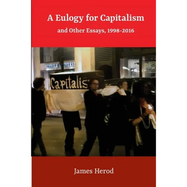 A Eulogy for Capitalism: And Other Essays, 1998-2016