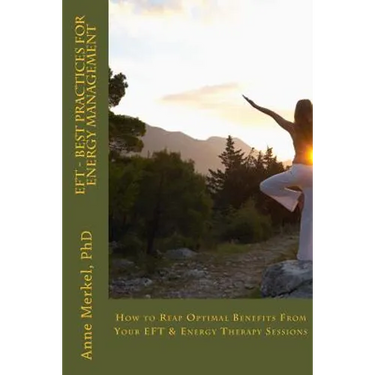 Eft - Best Practices for Energy Management: How to Reap Optimal Benefits from Your Eft & Energy Therapy Sessions