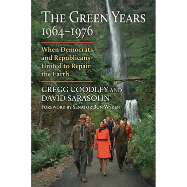 The Green Years, 1964-1976: When Democrats and Republicans United to Repair the Earth
