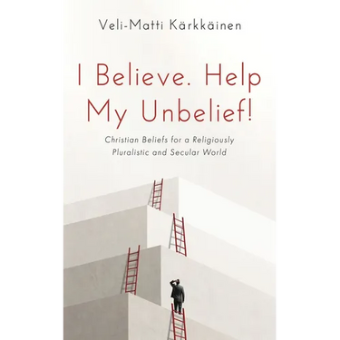 I Believe. Help My Unbelief!: Christian Beliefs for a Religiously Pluralistic and Secular World