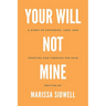 Your Will Not Mine: A story of suffering, loss, and trusting God through the pain